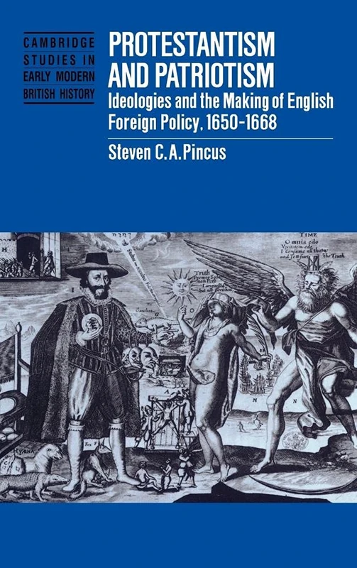 Protestantism and Patriotism: Ideologies and the Making of English Foreign Policy, 1650–1668 (Cambridge Studies in Early Modern British History)