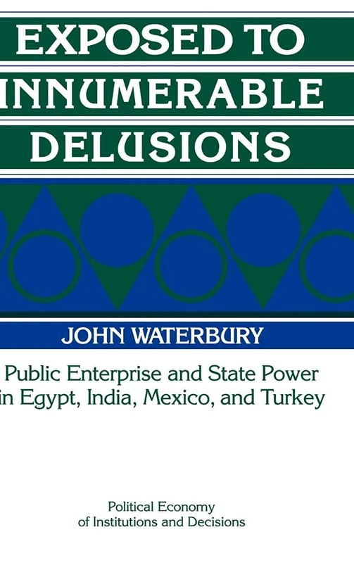 Exposed to Innumerable Delusions: Public Enterprise and State Power in Egypt, India, Mexico, and Turkey (Political Economy of Institutions and Decisions) - Image 1