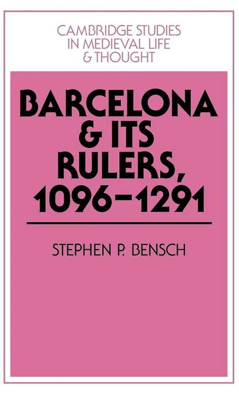 Barcelona and its Rulers, 1096–1291: 26 (Cambridge Studies in Medieval Life and Thought: Fourth Series, Series Number 26)