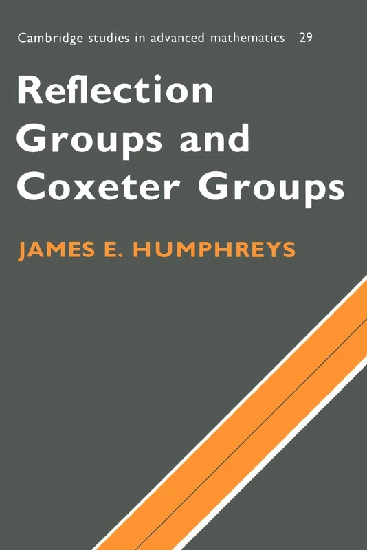 Reflection Groups and Coxeter Groups: 29 (Cambridge Studies in Advanced Mathematics, Series Number 29)