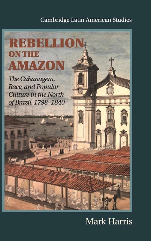 Rebellion on the Amazon: The Cabanagem, Race, and Popular Culture in the North of Brazil, 1798–1840: 95 (Cambridge Latin American Studies, Series Number 95) - Image 1