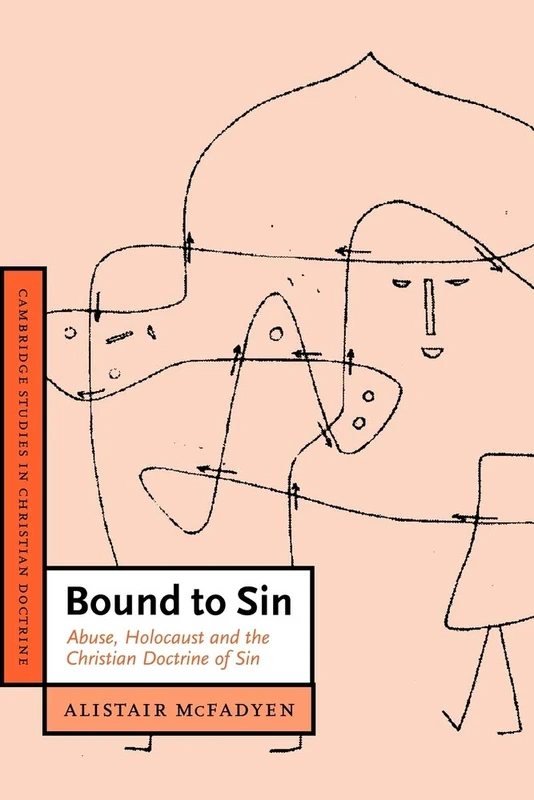 Bound to Sin: Abuse, Holocaust and the Christian Doctrine of Sin: 6 (Cambridge Studies in Christian Doctrine, Series Number 6)