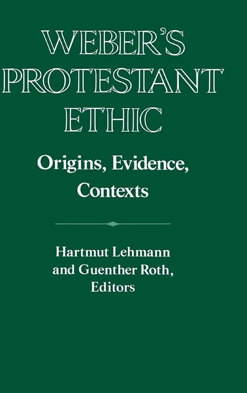 Weber's Protestant Ethic: Origins, Evidence, Contexts (Publications of the German Historical Institute)