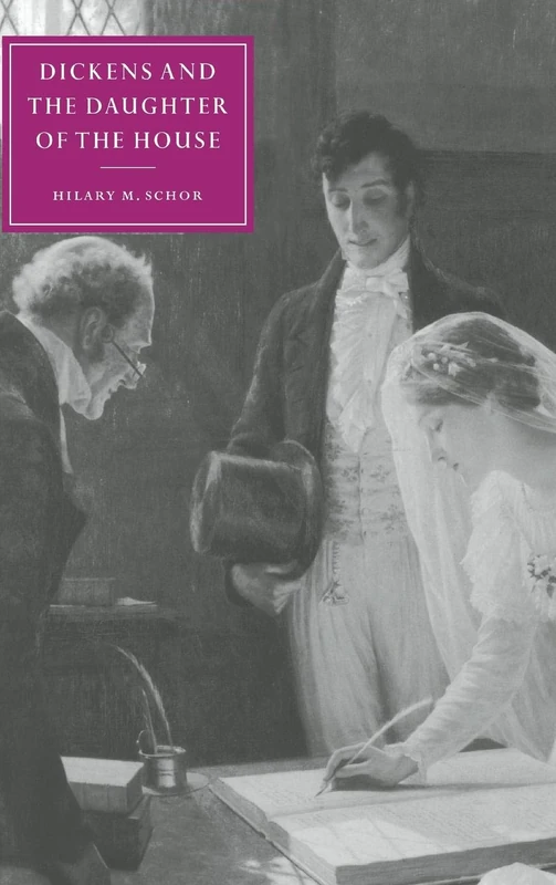 Dickens and the Daughter of the House: 25 (Cambridge Studies in Nineteenth-Century Literature and Culture, Series Number 25)