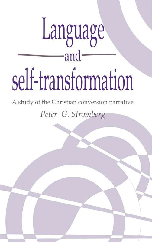 Language and Self-Transformation: A Study of the Christian Conversion Narrative (Publications of the Society for Psychological Anthropology): 5 ... Psychological Anthropology, Series Number 5)