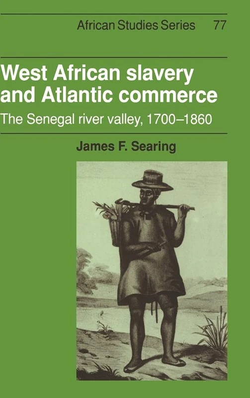 West African Slavery and Atlantic Commerce: The Senegal River Valley, 1700–1860: 77 (African Studies, Series Number 77)