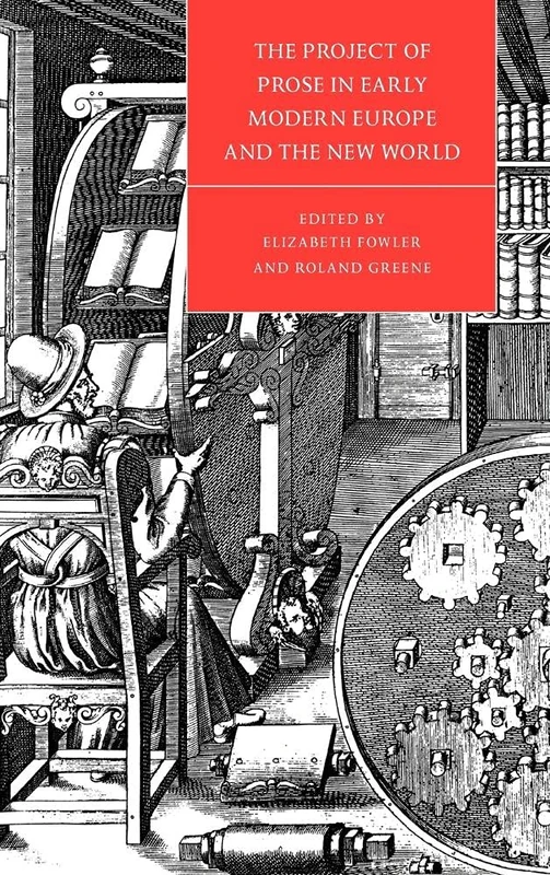 The Project of Prose in Early Modern Europe and the New World: 16 (Cambridge Studies in Renaissance Literature and Culture, Series Number 16)