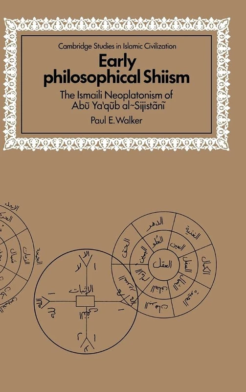 Early Philosophical Shiism: The Isma'ili Neoplatonism of Abu Ya'qub al-Sijistani (Cambridge Studies in Islamic Civilization)
