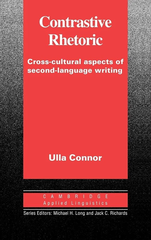Contrastive Rhetoric: Cross-Cultural Aspects of Second Language Writing (Cambridge Applied Linguistics)