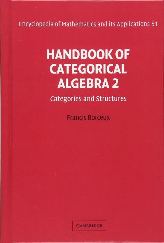 Handbook of Categorical Algebra: Volume 2, Categories and Structures: 51 (Encyclopedia of Mathematics and its Applications, Series Number 51)