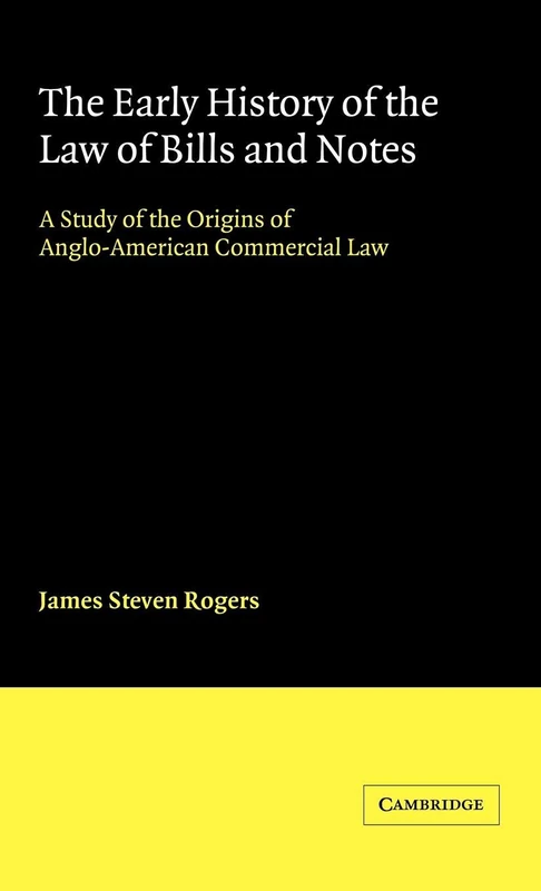 The Early History of the Law of Bills and Notes: A Study of the Origins of Anglo-American Commercial Law (Cambridge Studies in English Legal History)