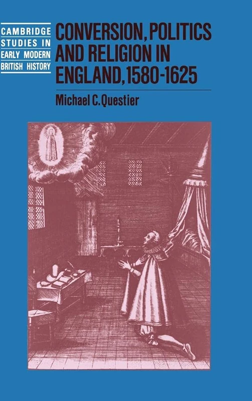 Conversion, Politics and Religion in England, 1580–1625 (Cambridge Studies in Early Modern British History)