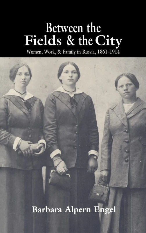 Between the Fields and the City: Women, Work, and Family in Russia, 1861–1914