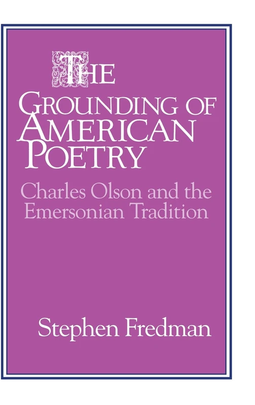 The Grounding of American Poetry: Charles Olson and the Emersonian Tradition (Cambridge Studies in American Literature & Culture): 67 (Cambridge ... Literature and Culture, Series Number 67)