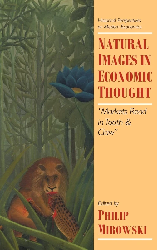 Natural Images in Economic Thought: Markets Read in Tooth and Claw (Historical Perspectives on Modern Economics)