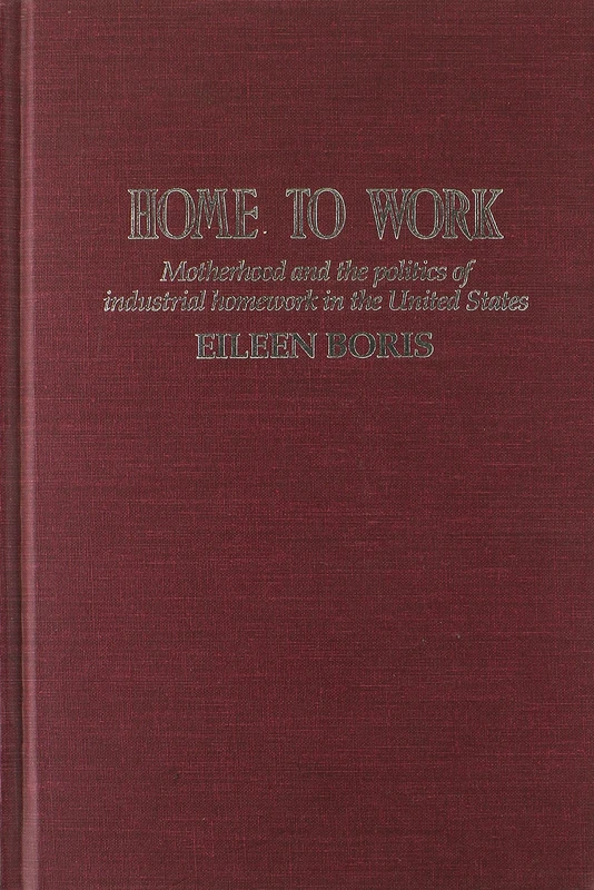 Home to Work: Motherhood and the Politics of Industrial Homework in the United States