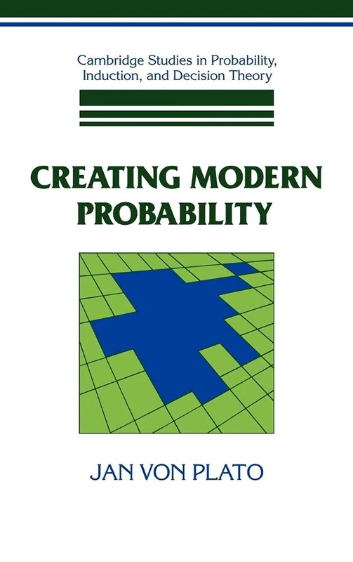 Creating Modern Probability: Its Mathematics, Physics and Philosophy in Historical Perspective (Cambridge Studies in Probability, Induction and Decision Theory)