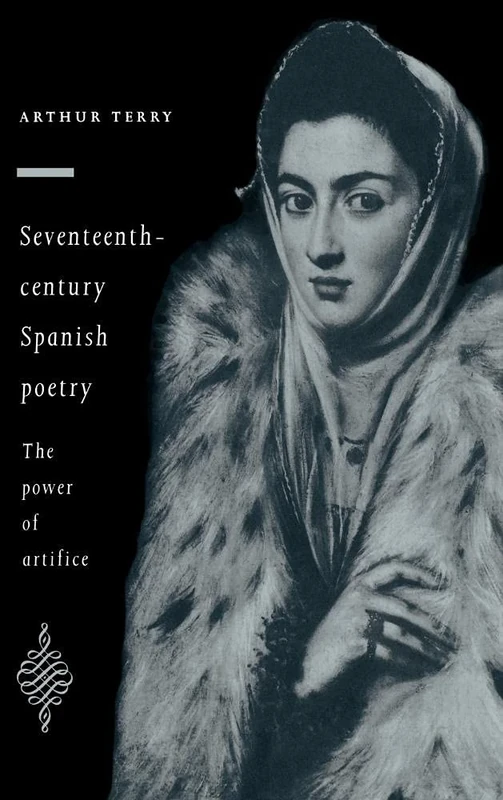 Seventeenth-Century Spanish Poetry: The Power of Artifice