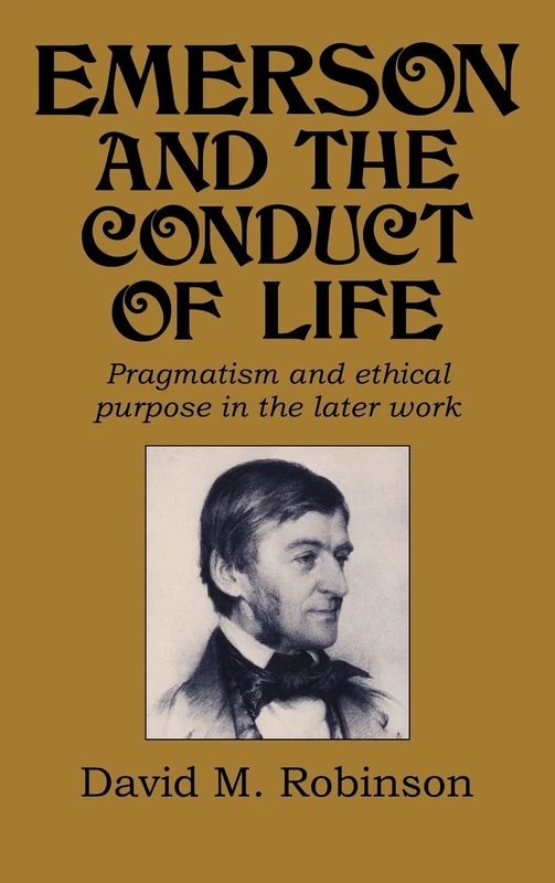Emerson and the Conduct of Life: Pragmatism and Ethical Purpose in the Later Work (Cambridge Studies in American Literature & Culture): 70 (Cambridge ... Literature and Culture, Series Number 70)