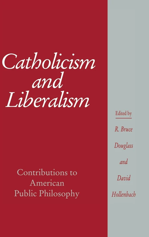 Catholicism and Liberalism: Contributions to American Public Policy (Cambridge Studies in Religion and American Public Life)