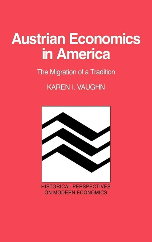 Austrian Economics in America: The Migration of a Tradition (Historical Perspectives on Modern Economics)