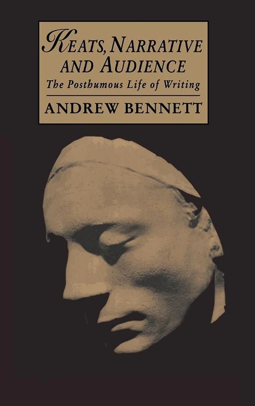 Keats, Narrative and Audience: The Posthumous Life of Writing: 6 (Cambridge Studies in Romanticism, Series Number 6)