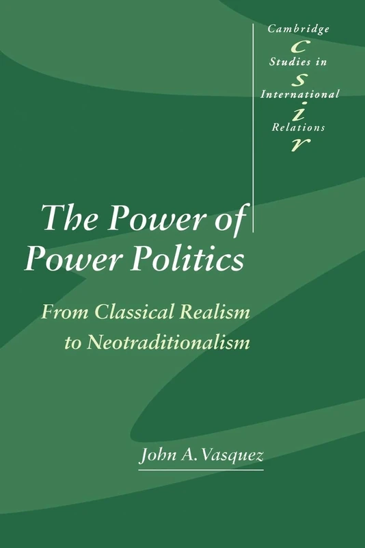 The Power of Power Politics: From Classical Realism to Neotraditionalism: 63 (Cambridge Studies in International Relations, Series Number 63)