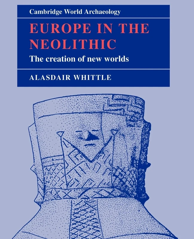 Europe in the Neolithic: The Creation of New Worlds (Cambridge World Archaeology)