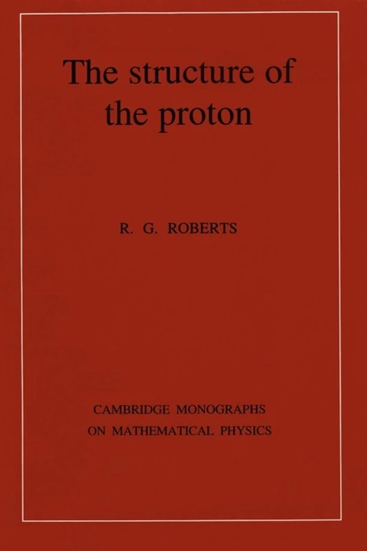 The Structure of the Proton: Deep Inelastic Scattering (Cambridge Monographs on Mathematical Physics)