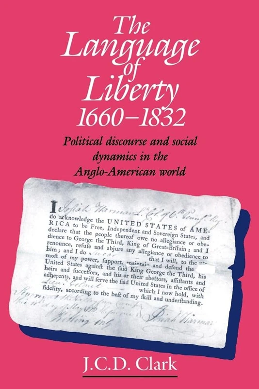 The Language of Liberty 1660-1832: Political Discourse and Social Dynamics in the Anglo-American World, 1660–1832
