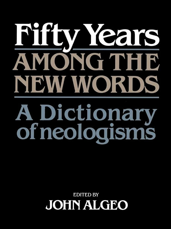 Fifty Years among the New Words: A Dictionary of Neologisms 1941–1991