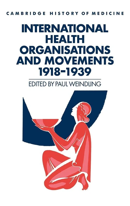 International Health Organisations and Movements, 1918–1939 (Cambridge Studies in the History of Medicine)