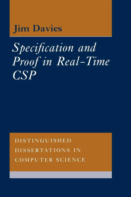 Specification and Proof in Real Time CSP: 6 (Distinguished Dissertations in Computer Science, Series Number 6)