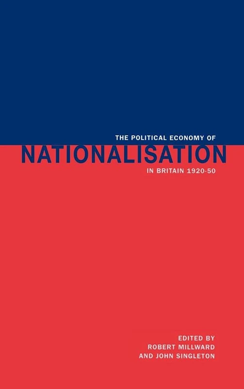 The Political Economy of Nationalisation in Britain, 1920–1950