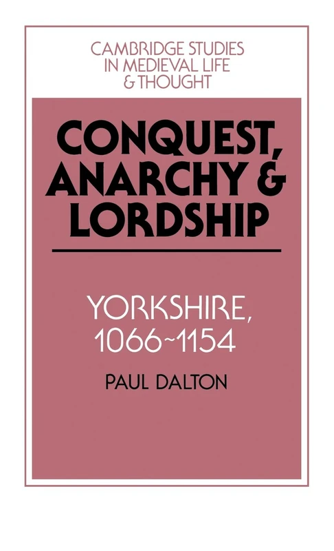 Conquest, Anarchy and Lordship: Yorkshire, 1066–1154: 27 (Cambridge Studies in Medieval Life and Thought: Fourth Series, Series Number 27)