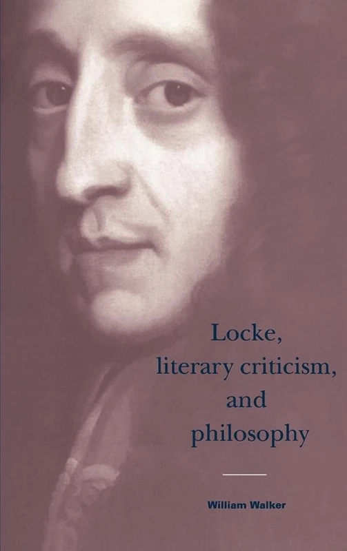 Locke, Literary Criticism, and Philosophy (Cambridge Studies in Eighteenth-century English Literature & Thought): 22 (Cambridge Studies in ... Literature and Thought, Series Number 22)