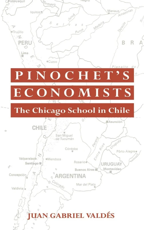 Pinochet's Economists: The Chicago School of Economics in Chile (Historical Perspectives on Modern Economics)