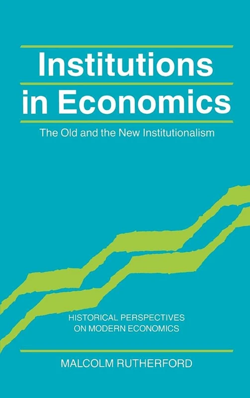 Institutions in Economics: The Old and the New Institutionalism (Historical Perspectives on Modern Economics)