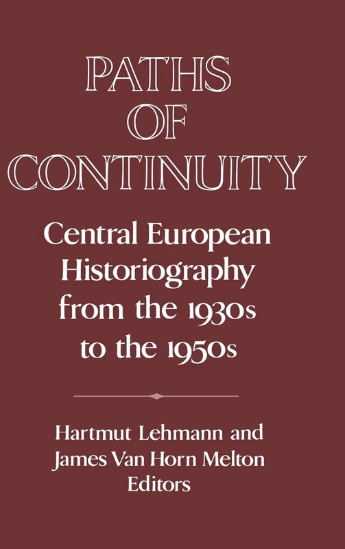 Paths of Continuity: Central European Historiography from the 1930s to the 1950s (Publications of the German Historical Institute)