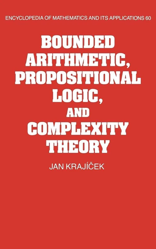 Bounded Arithmetic, Propositional Logic and Complexity Theory: 60 (Encyclopedia of Mathematics and its Applications, Series Number 60)