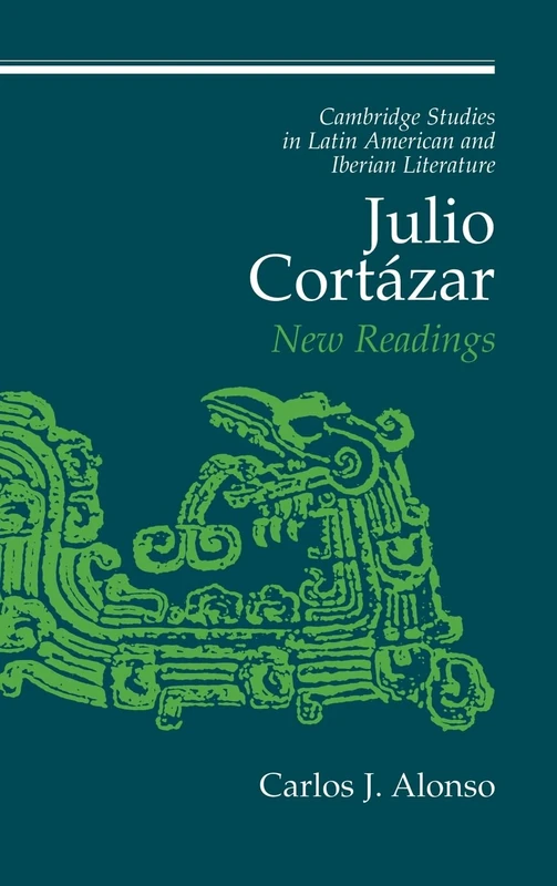 Julio Cortázar: New Readings: 13 (Cambridge Studies in Latin American and Iberian Literature, Series Number 13)