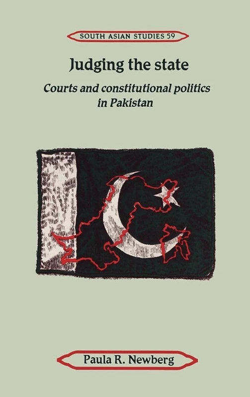 Judging the State: Courts and Constitutional Politics in Pakistan: 59 (Cambridge South Asian Studies, Series Number 59)