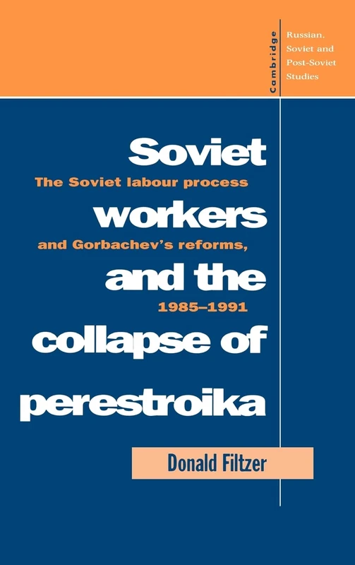 Soviet Workers and the Collapse of Perestroika: The Soviet Labour Process and Gorbachev's Reforms, 1985–1991: 93 (Cambridge Russian, Soviet and Post-Soviet Studies, Series Number 93)