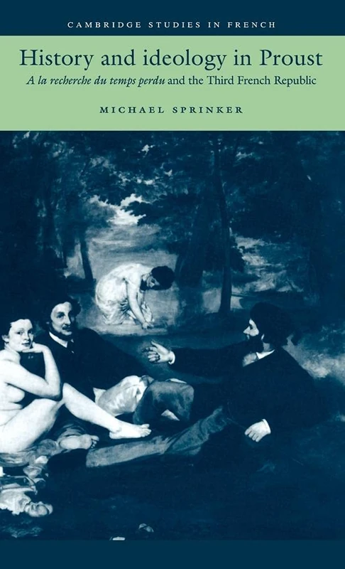 History and Ideology in Proust: A la recherche du temps perdu and the Third French Republic: 50 (Cambridge Studies in French, Series Number 50)
