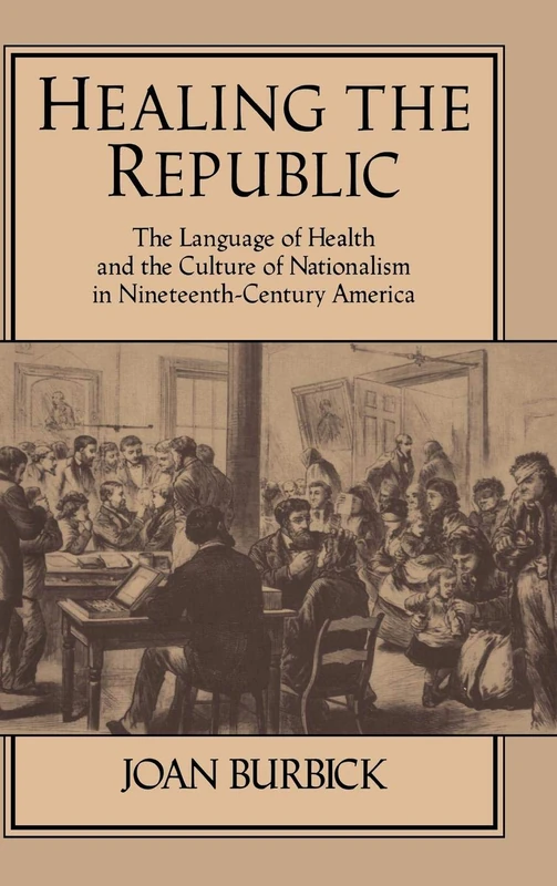 Healing the Republic: The Language of Health and the Culture of Nationalism in Nineteenth-Century America: 82 (Cambridge Studies in American Literature and Culture, Series Number 82)