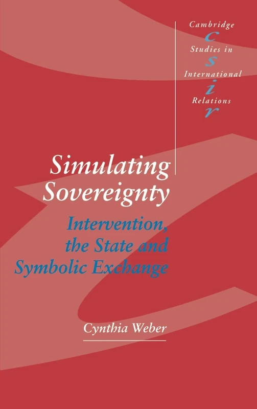 Simulating Sovereignty: Intervention, the State and Symbolic Exchange: 37 (Cambridge Studies in International Relations, Series Number 37)