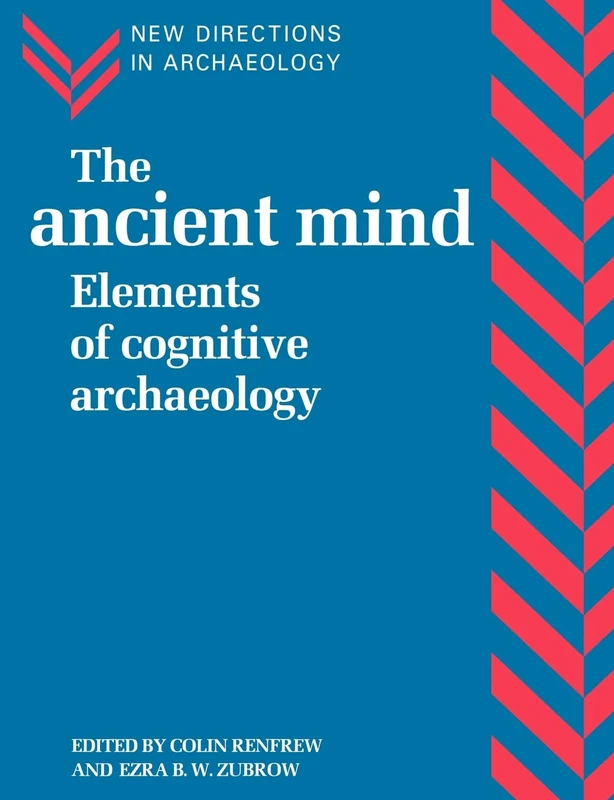 The Ancient Mind: Elements of Cognitive Archaeology (New Directions in Archaeology)