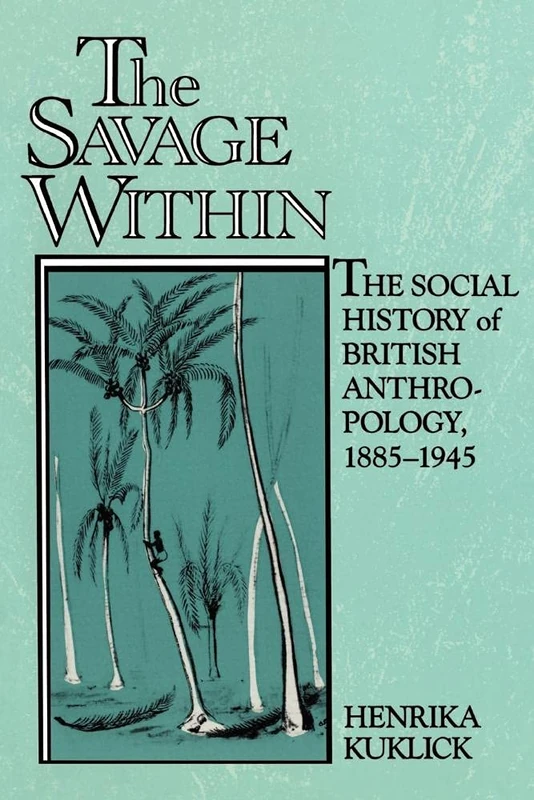 The Savage Within: The Social History of British Anthropology, 1885-1945