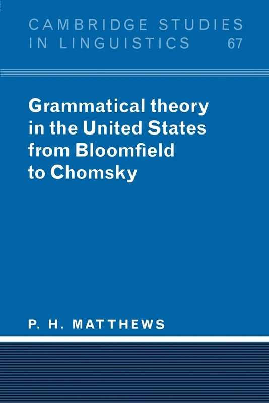 Grammatical Theory in United States: From Bloomfield to Chomsky: 67 (Cambridge Studies in Linguistics, Series Number 67)
