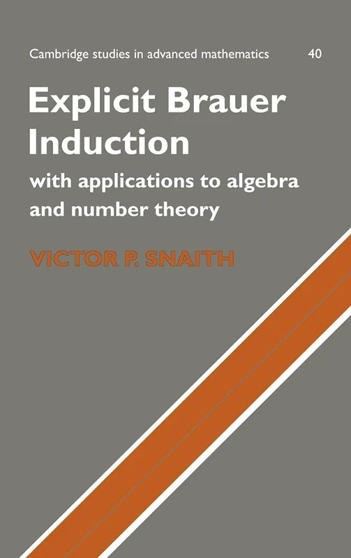 Explicit Brauer Induction: With Applications to Algebra and Number Theory: 40 (Cambridge Studies in Advanced Mathematics, Series Number 40)